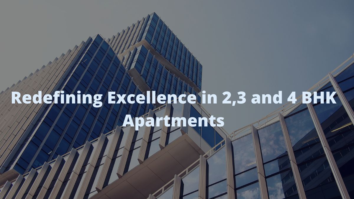 Redefining Excellence in 2,3 and 4 BHK Apartments